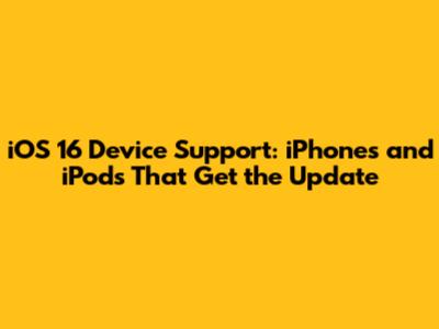 iOS 16 Device Support: iPhones and iPods That Get the Update