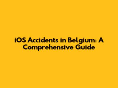 iOS Accidents in Belgium: A Comprehensive Guide