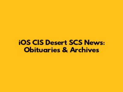 iOS CIS Desert SCS News: Obituaries & Archives