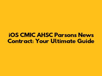 iOS CMIC AHSC Parsons News Contract: Your Ultimate Guide