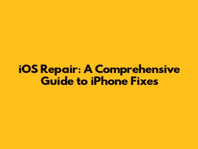 iOS Repair: A Comprehensive Guide to iPhone Fixes