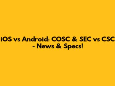 iOS vs Android: COSC & SEC vs CSC - News & Specs!