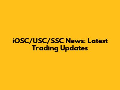 iOSC/USC/SSC News: Latest Trading Updates