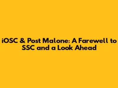 iOSC & Post Malone: A Farewell to SSC and a Look Ahead