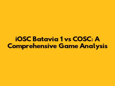 iOSC Batavia 1 vs COSC: A Comprehensive Game Analysis