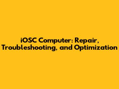 iOSC Computer: Repair, Troubleshooting, and Optimization