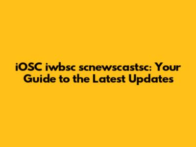 iOSC iwbsc scnewscastsc: Your Guide to the Latest Updates