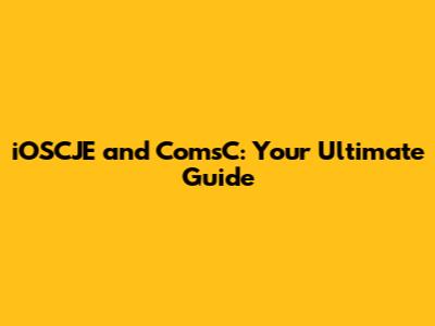 iOSCJE and ComsC: Your Ultimate Guide