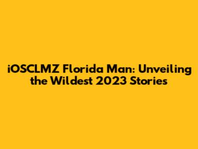 iOSCLMZ Florida Man: Unveiling the Wildest 2023 Stories