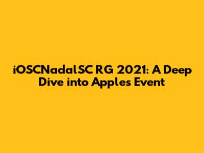 iOSCNadalSC RG 2021: A Deep Dive into Apple's Event