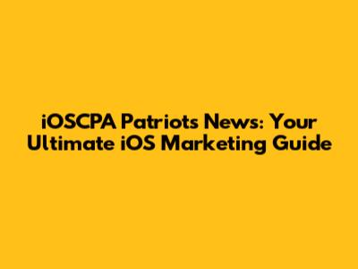 iOSCPA Patriots News: Your Ultimate iOS Marketing Guide