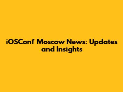 iOSConf Moscow News: Updates and Insights