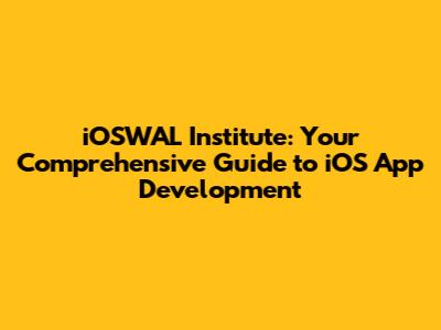 iOSWAL Institute: Your Comprehensive Guide to iOS App Development