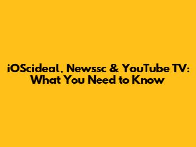 iOScideal, Newssc & YouTube TV: What You Need to Know