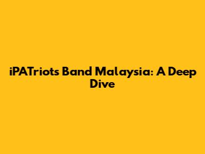 iPATriots Band Malaysia: A Deep Dive