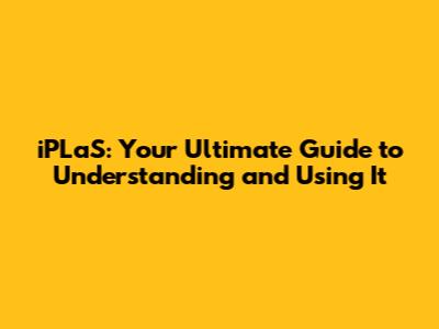 iPLaS: Your Ultimate Guide to Understanding and Using It