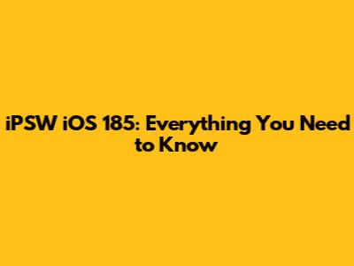 iPSW iOS 185: Everything You Need to Know
