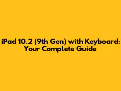 iPad 10.2" (9th Gen) with Keyboard: Your Complete Guide