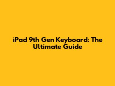iPad 9th Gen Keyboard: The Ultimate Guide
