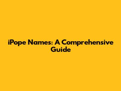 iPope Names: A Comprehensive Guide