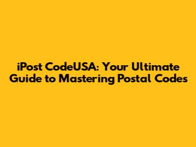 iPost CodeUSA: Your Ultimate Guide to Mastering Postal Codes