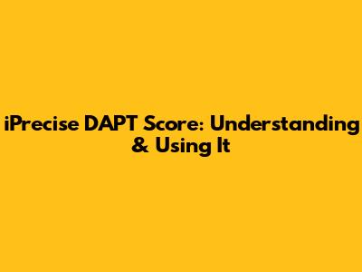iPrecise DAPT Score: Understanding & Using It