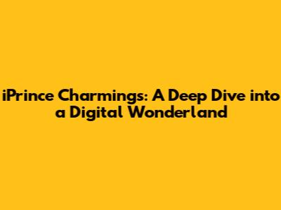 iPrince Charming's: A Deep Dive into a Digital Wonderland