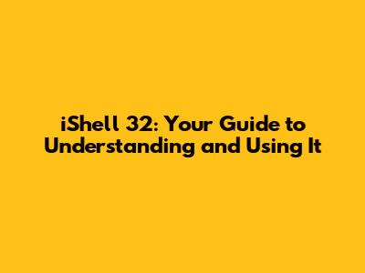 iShell 32: Your Guide to Understanding and Using It