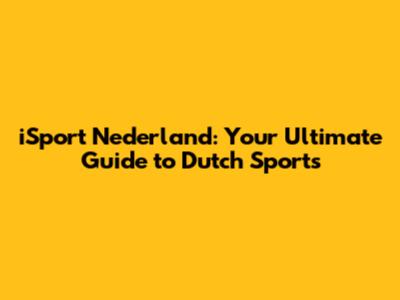 iSport Nederland: Your Ultimate Guide to Dutch Sports
