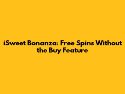 iSweet Bonanza: Free Spins Without the Buy Feature