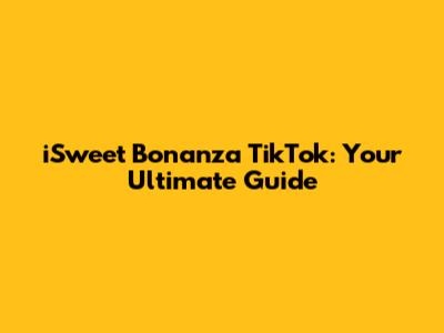 iSweet Bonanza TikTok: Your Ultimate Guide
