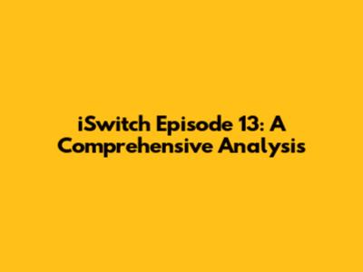iSwitch Episode 13: A Comprehensive Analysis