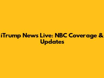 iTrump News Live: NBC Coverage & Updates
