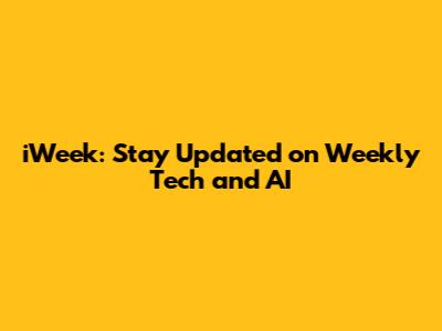iWeek: Stay Updated on Weekly Tech and AI