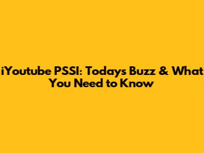 iYoutube PSSI: Today's Buzz & What You Need to Know
