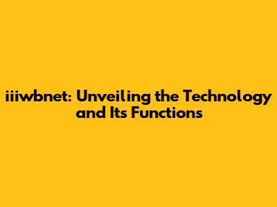 iiiwbnet: Unveiling the Technology and Its Functions