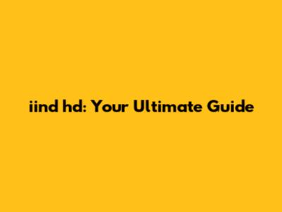 iind hd: Your Ultimate Guide