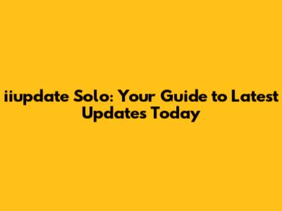 iiupdate Solo: Your Guide to Latest Updates Today