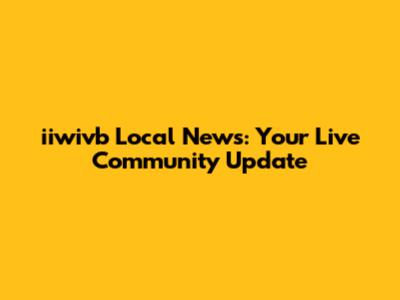 iiwivb Local News: Your Live Community Update