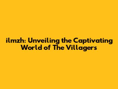 ilmzh: Unveiling the Captivating World of The Villagers