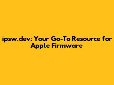 ipsw.dev: Your Go-To Resource for Apple Firmware