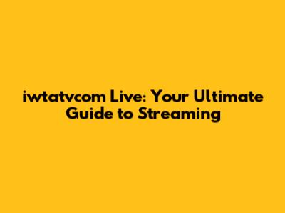 iwtatvcom Live: Your Ultimate Guide to Streaming