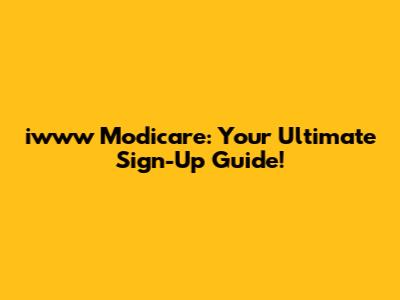iwww Modicare: Your Ultimate Sign-Up Guide!