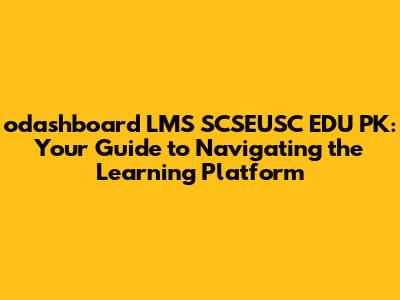 odashboard LMS SCSEUSC EDU PK: Your Guide to Navigating the Learning Platform