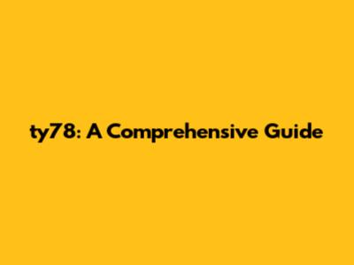 ty78: A Comprehensive Guide