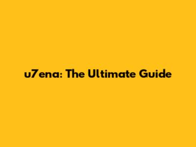 u7ena: The Ultimate Guide