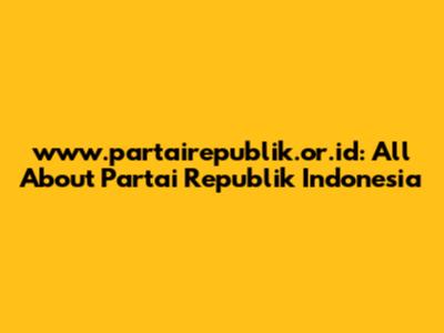www.partairepublik.or.id: All About Partai Republik Indonesia