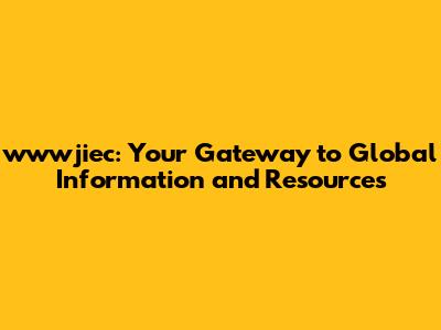wwwjiec: Your Gateway to Global Information and Resources