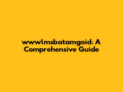 wwwlmsbatamgoid: A Comprehensive Guide