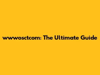 wwwosctcom: The Ultimate Guide